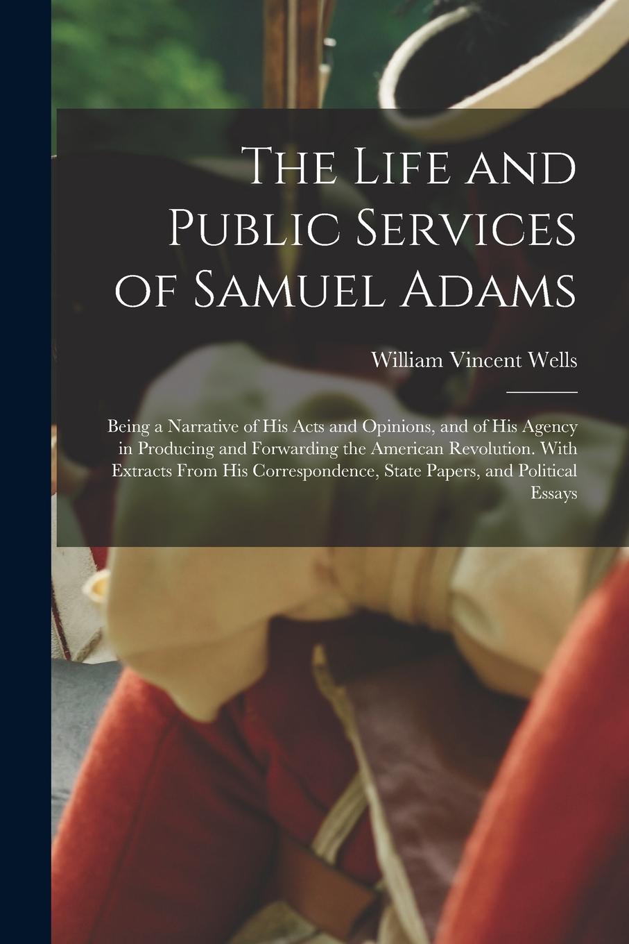 Vorderes Coverbild The Life and Public Services of Samuel Adams: Being a Narrative of His Acts and Opinions, and of His Agency in Producing and Forwarding the American R