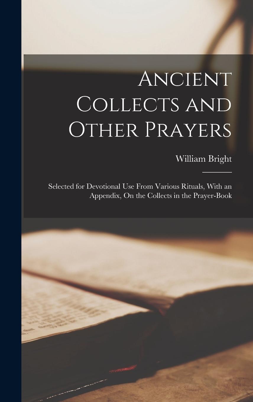 Vorderes Coverbild Ancient Collects and Other Prayers: Selected for Devotional Use From Various Rituals, With an Appendix, On the Collects in the Prayer-Book