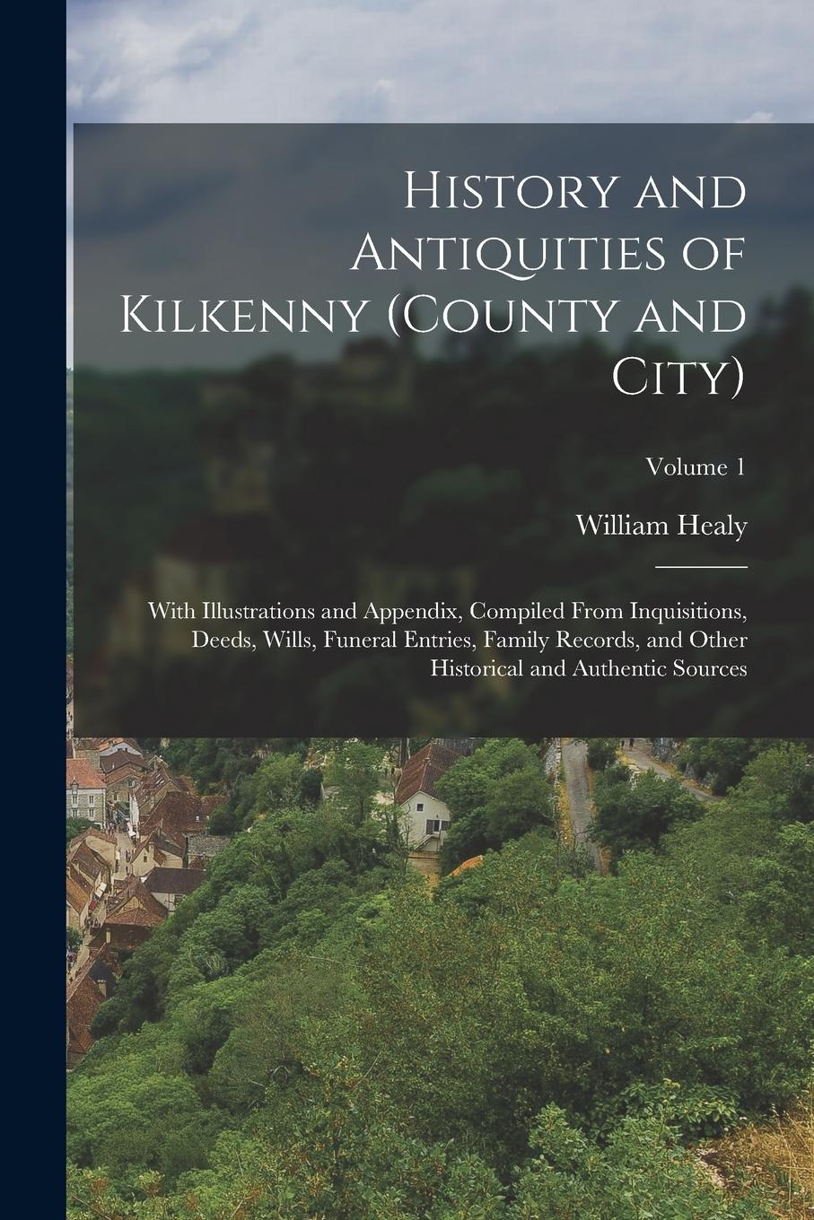 Vorderes Coverbild History and Antiquities of Kilkenny (County and City): With Illustrations and Appendix, Compiled From Inquisitions, Deeds, Wills, Funeral Entries, Fam