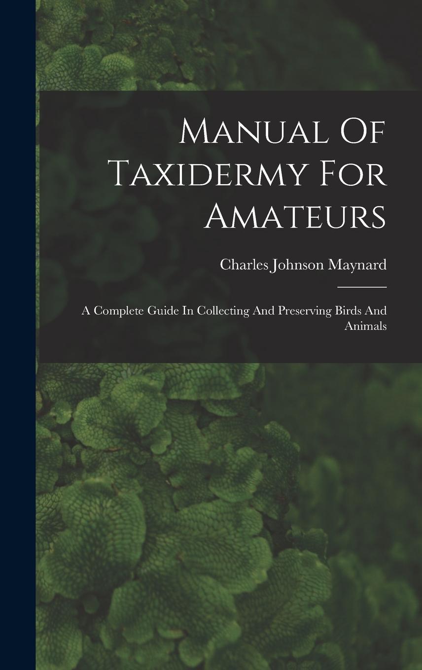 Vorderes Coverbild Manual Of Taxidermy For Amateurs: A Complete Guide In Collecting And Preserving Birds And Animals