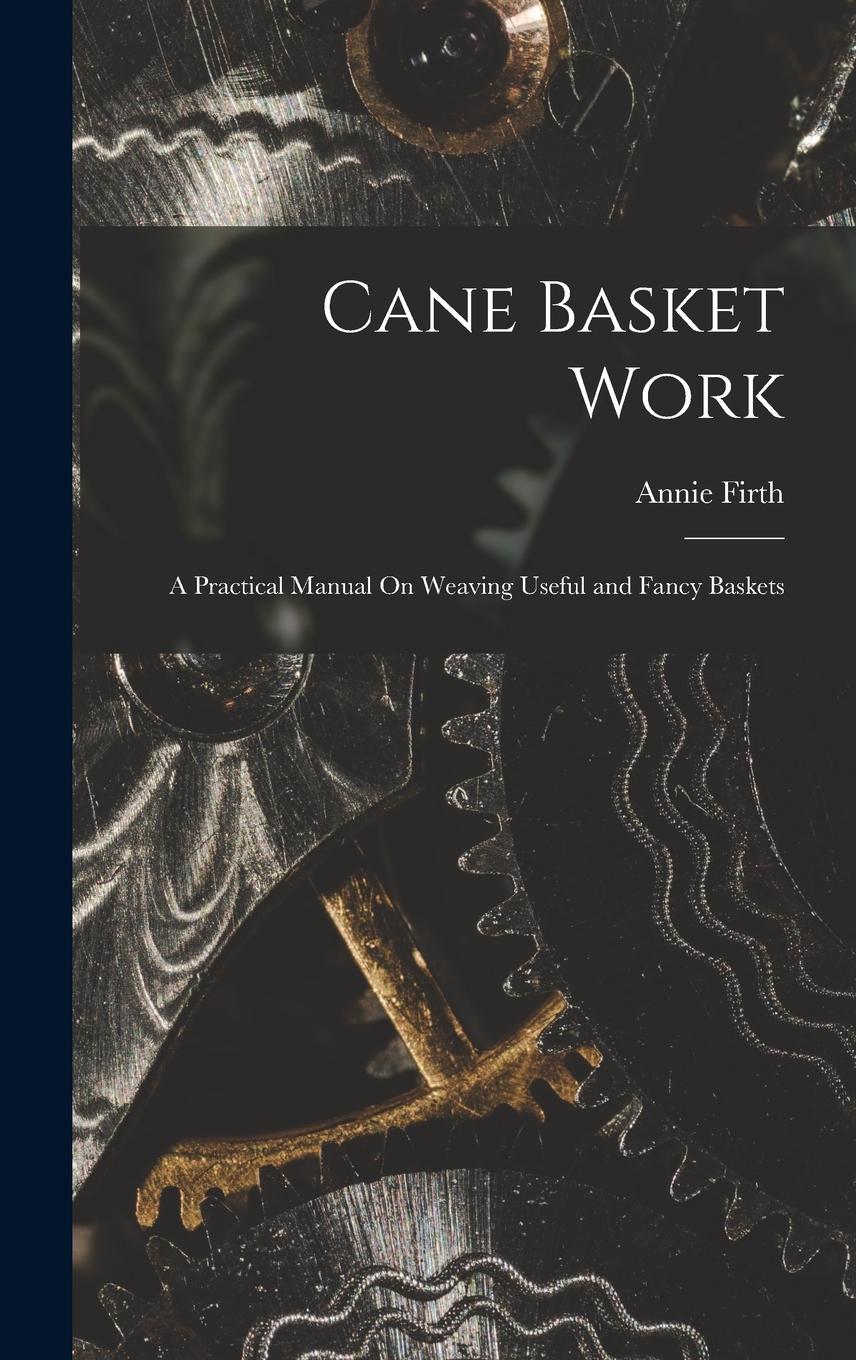 Vorderes Coverbild Cane Basket Work: A Practical Manual On Weaving Useful and Fancy Baskets