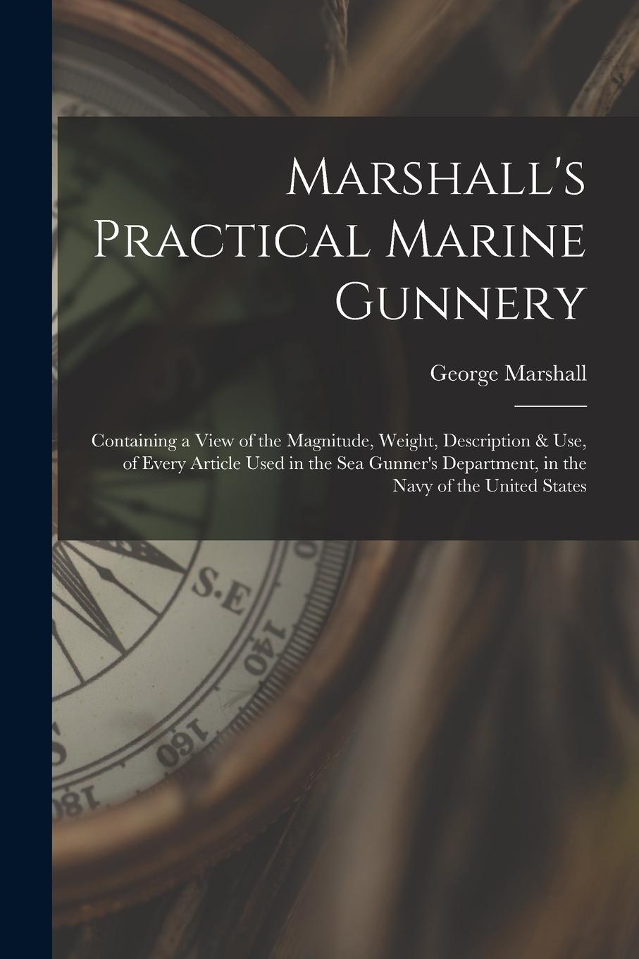 Vorderes Coverbild Marshall's Practical Marine Gunnery: Containing a View of the Magnitude, Weight, Description & Use, of Every Article Used in the Sea Gunner's Departme