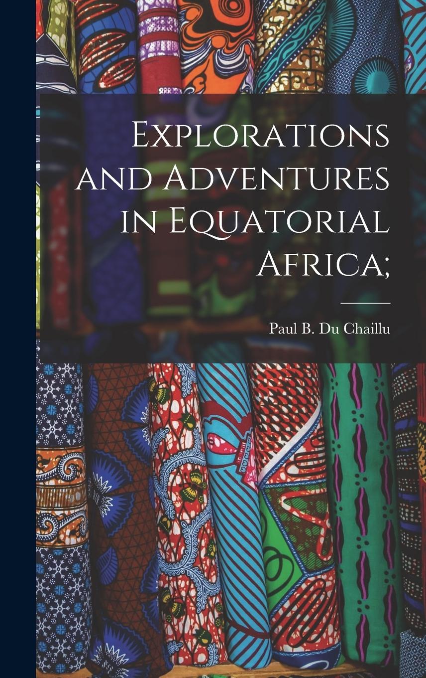 Vorderes Coverbild Explorations and Adventures in Equatorial Africa;