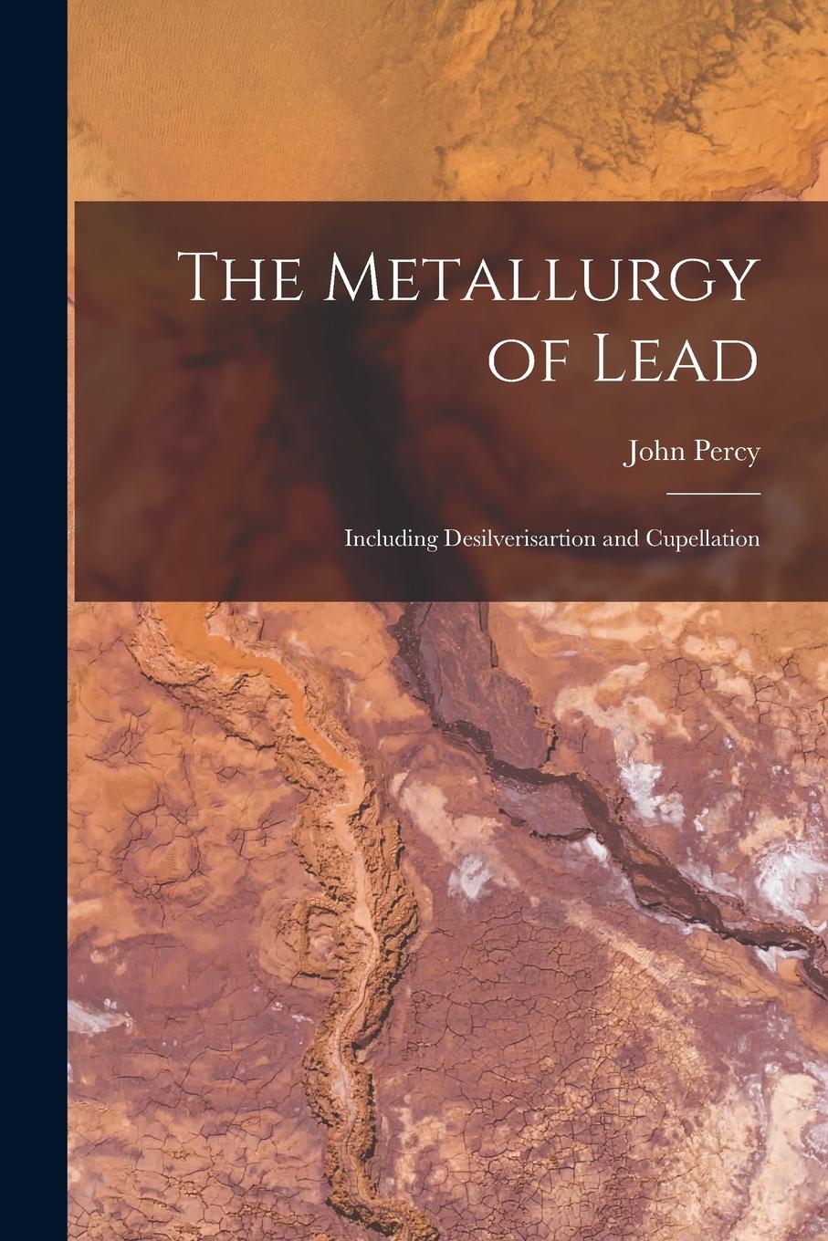 Vorderes Coverbild The Metallurgy of Lead: Including Desilverisartion and Cupellation