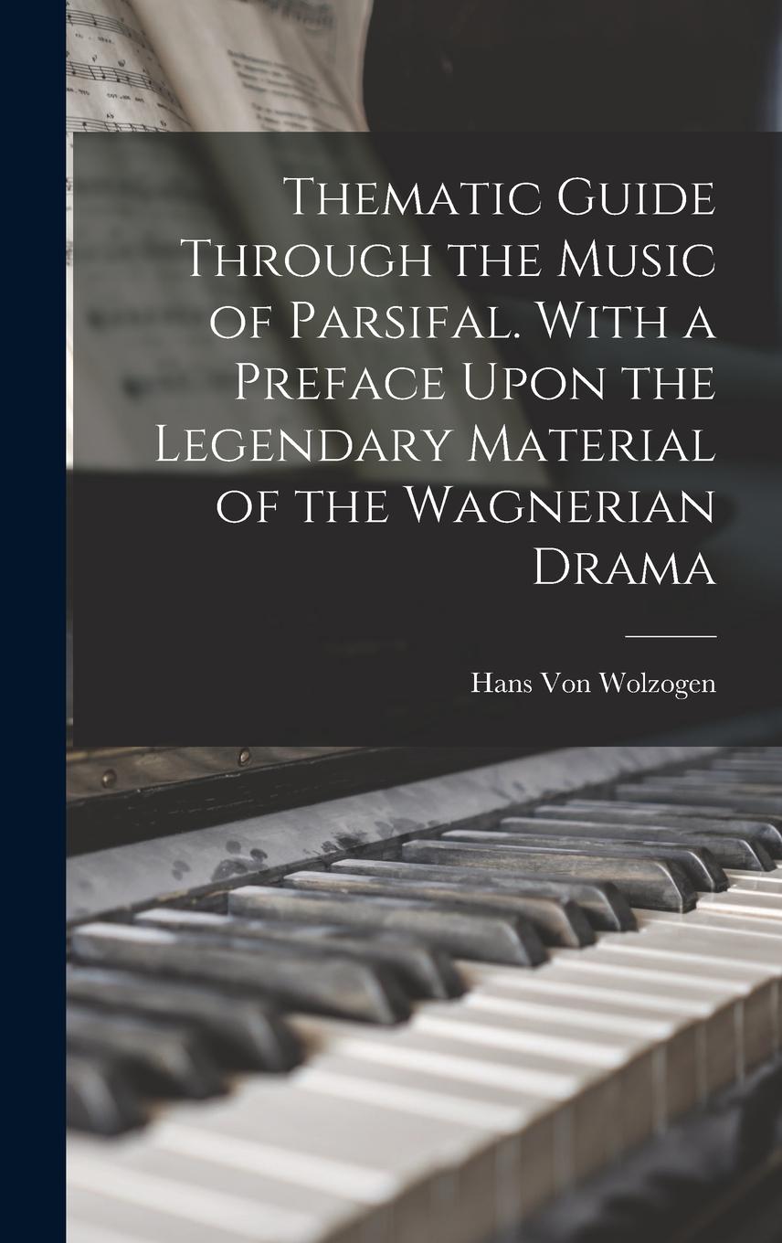 Vorderes Coverbild Thematic Guide Through the Music of Parsifal. With a Preface Upon the Legendary Material of the Wagnerian Drama