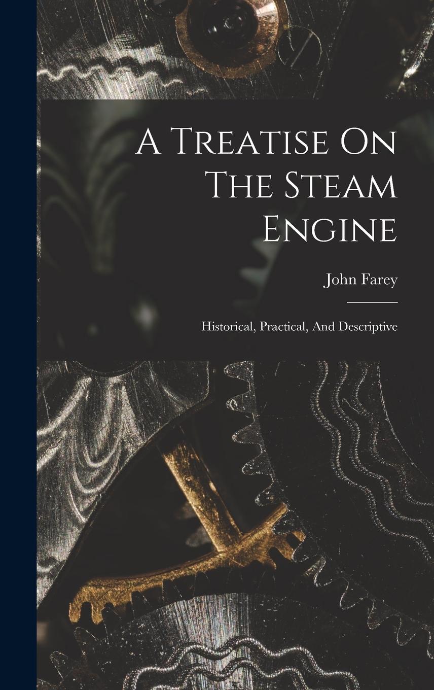 Vorderes Coverbild A Treatise On The Steam Engine: Historical, Practical, And Descriptive