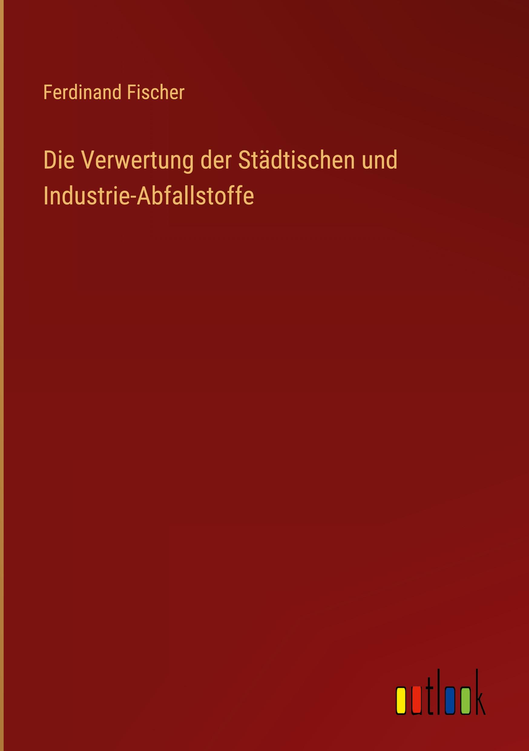 Vorderes Coverbild Die Verwertung der Städtischen und Industrie-Abfallstoffe