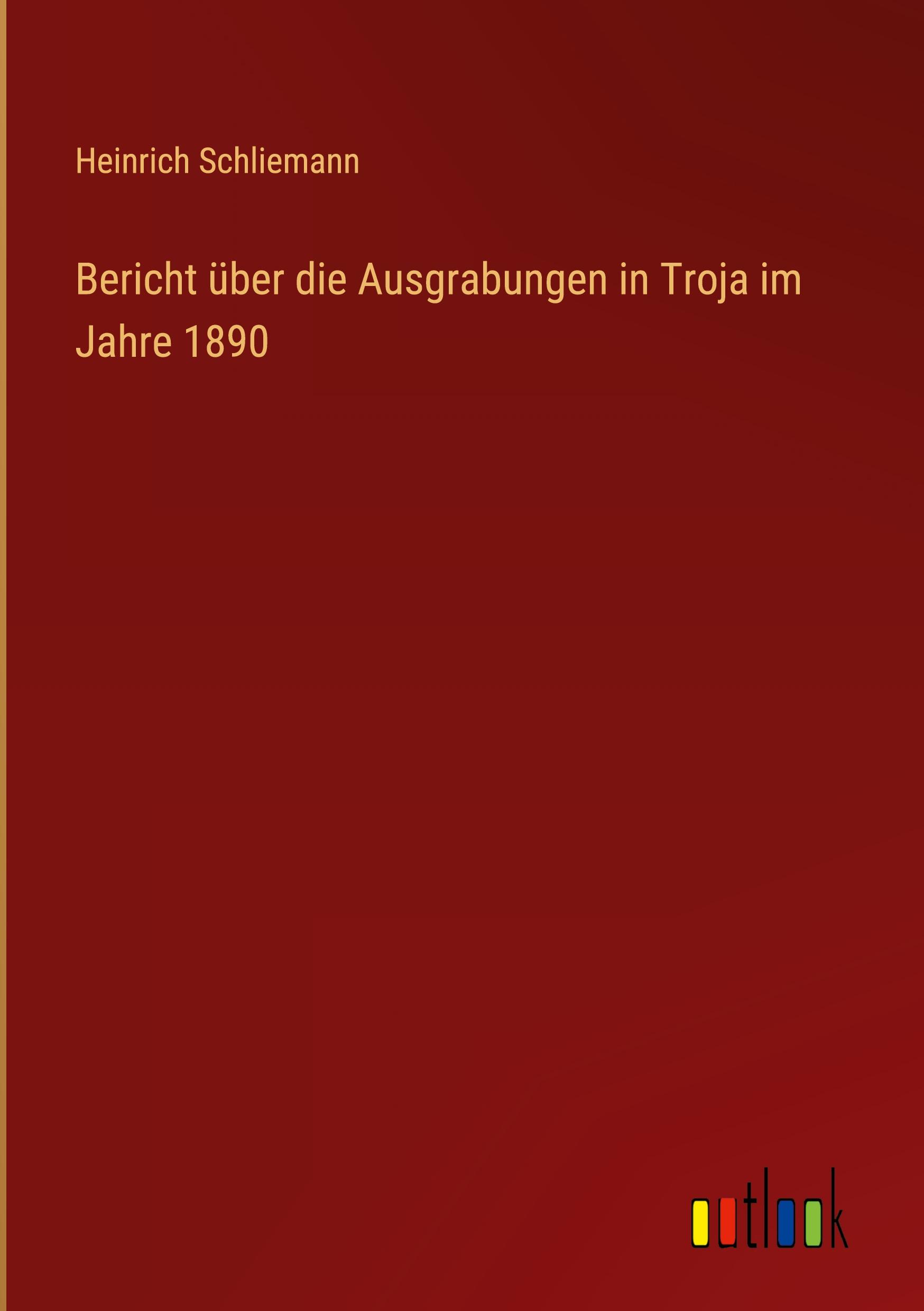 Vorderes Coverbild Bericht über die Ausgrabungen in Troja im Jahre 1890