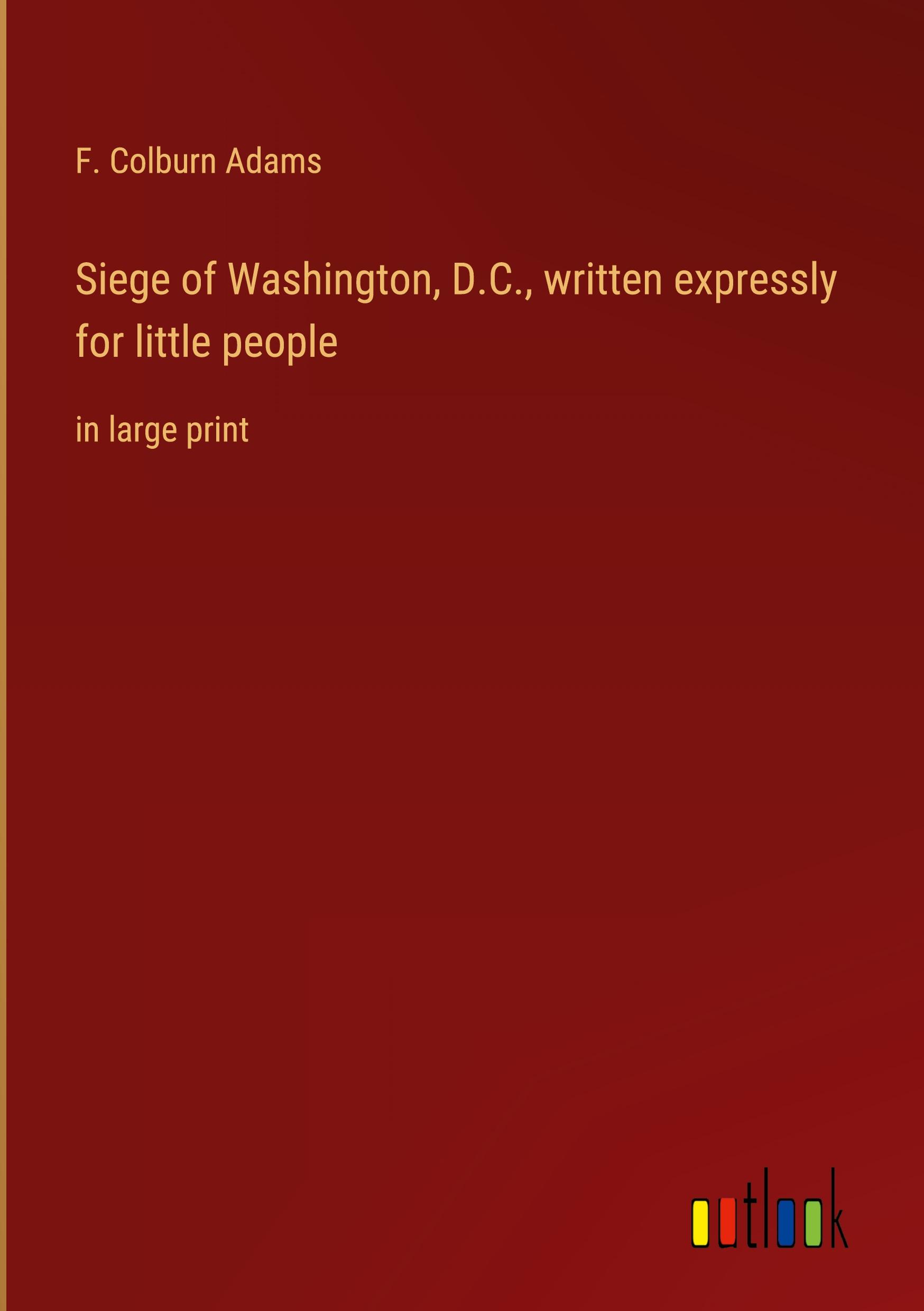 Vorderes Coverbild Siege of Washington, D.C., written expressly for little people