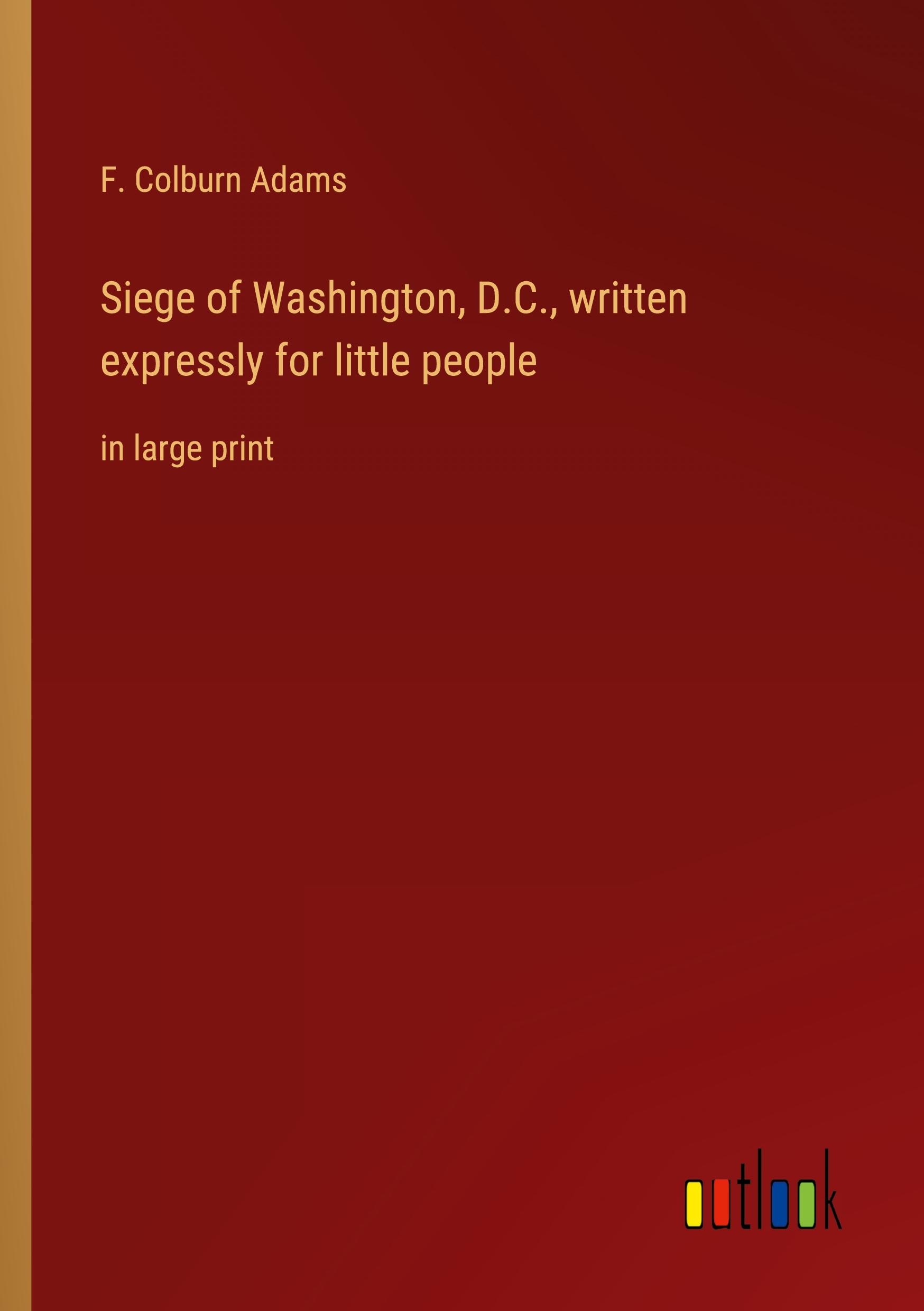 Vorderes Coverbild Siege of Washington, D.C., written expressly for little people