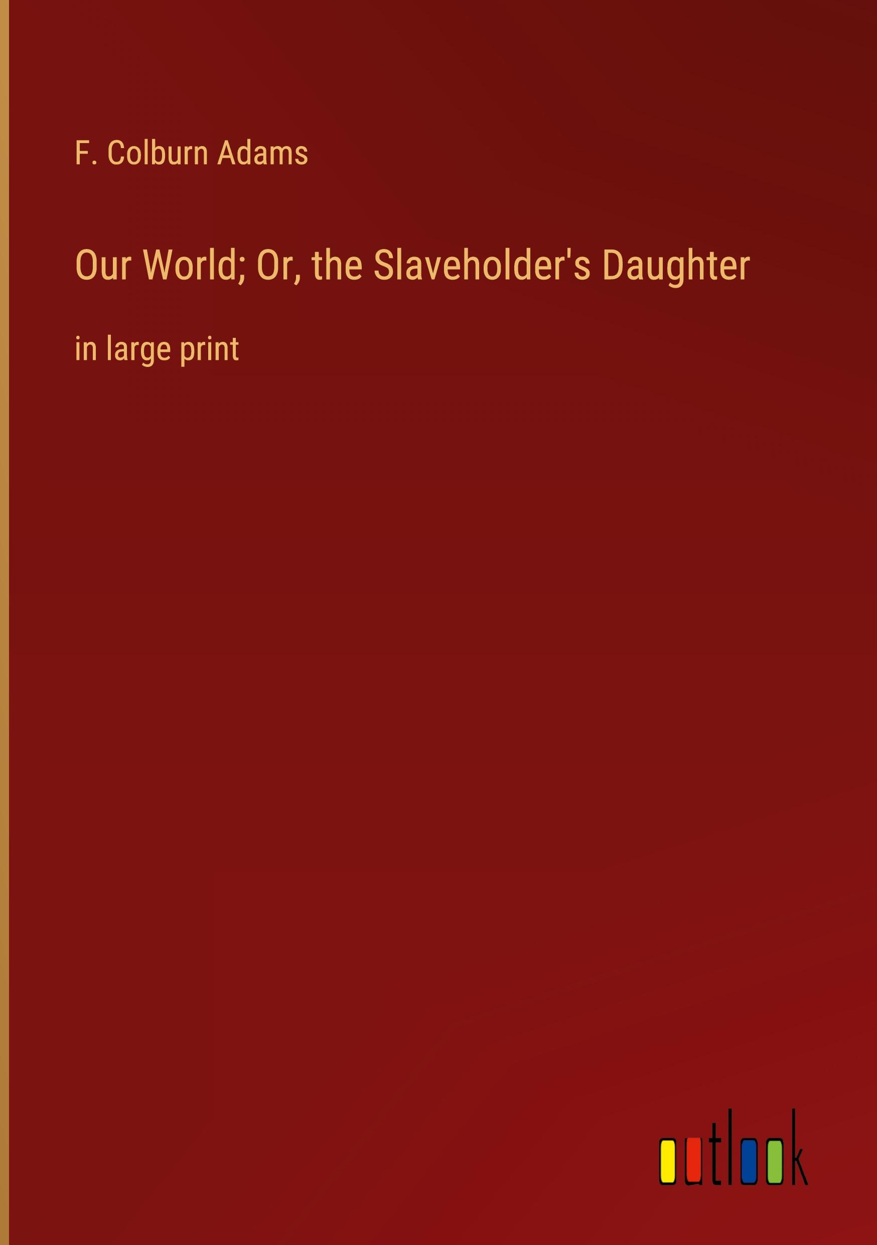 Vorderes Coverbild Our World; Or, the Slaveholder's Daughter