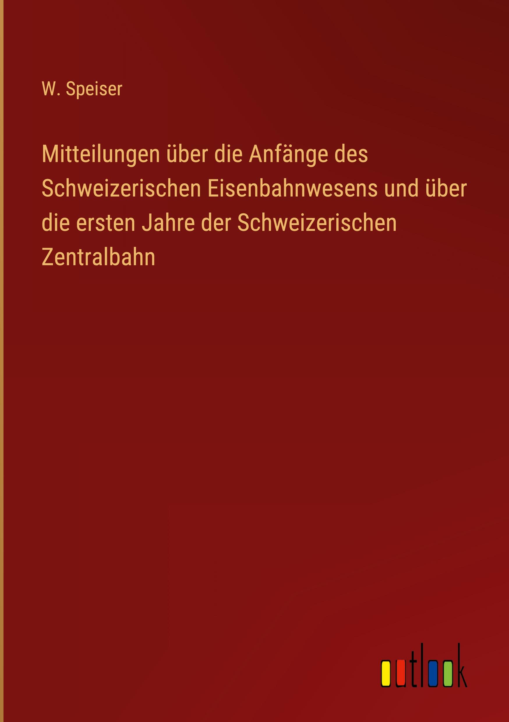 Vorderes Coverbild Mitteilungen über die Anfänge des Schweizerischen Eisenbahnwesens und über die ersten Jahre der Schweizerischen Zentralbahn