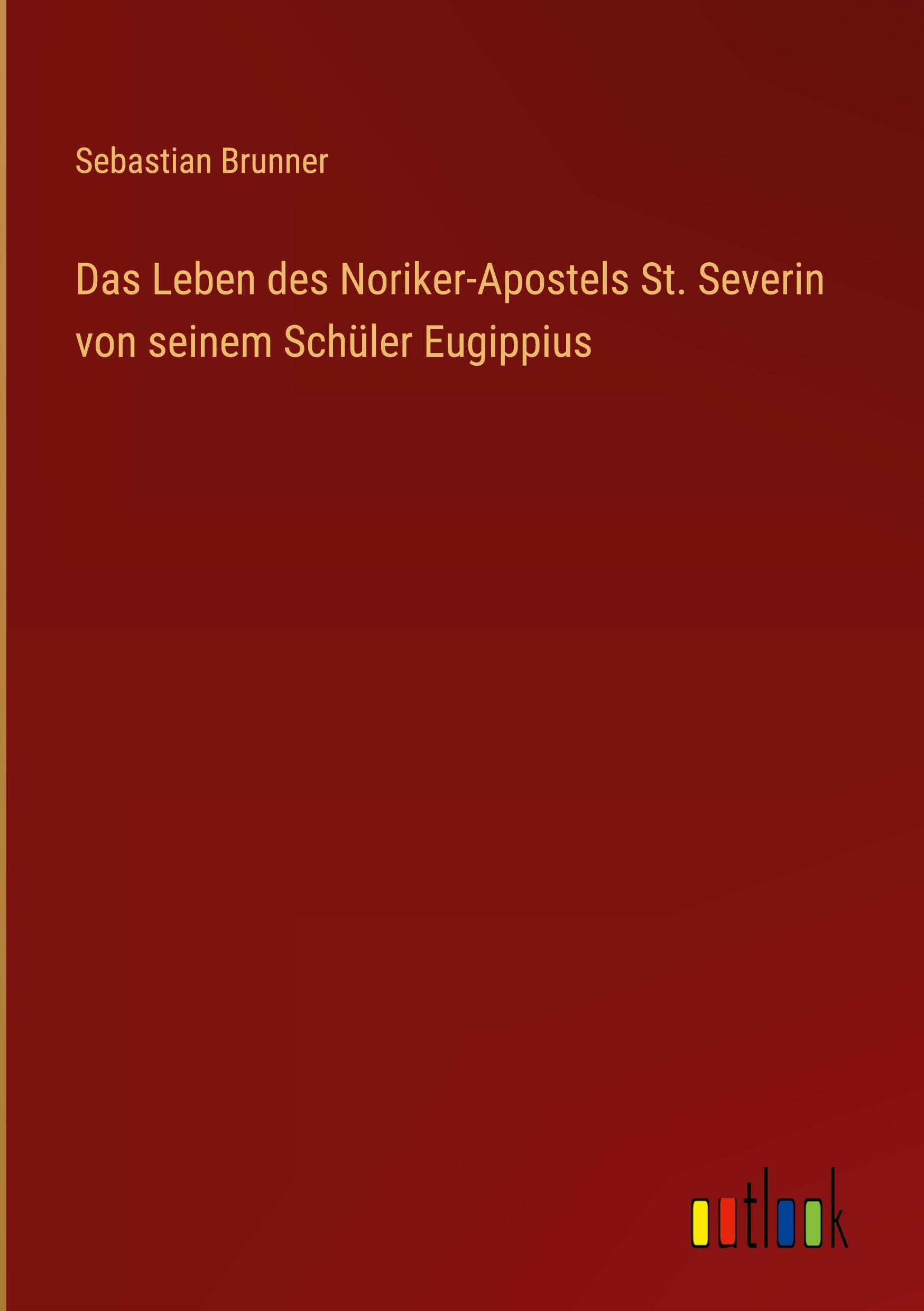 Vorderes Coverbild Das Leben des Noriker-Apostels St. Severin von seinem Schüler Eugippius
