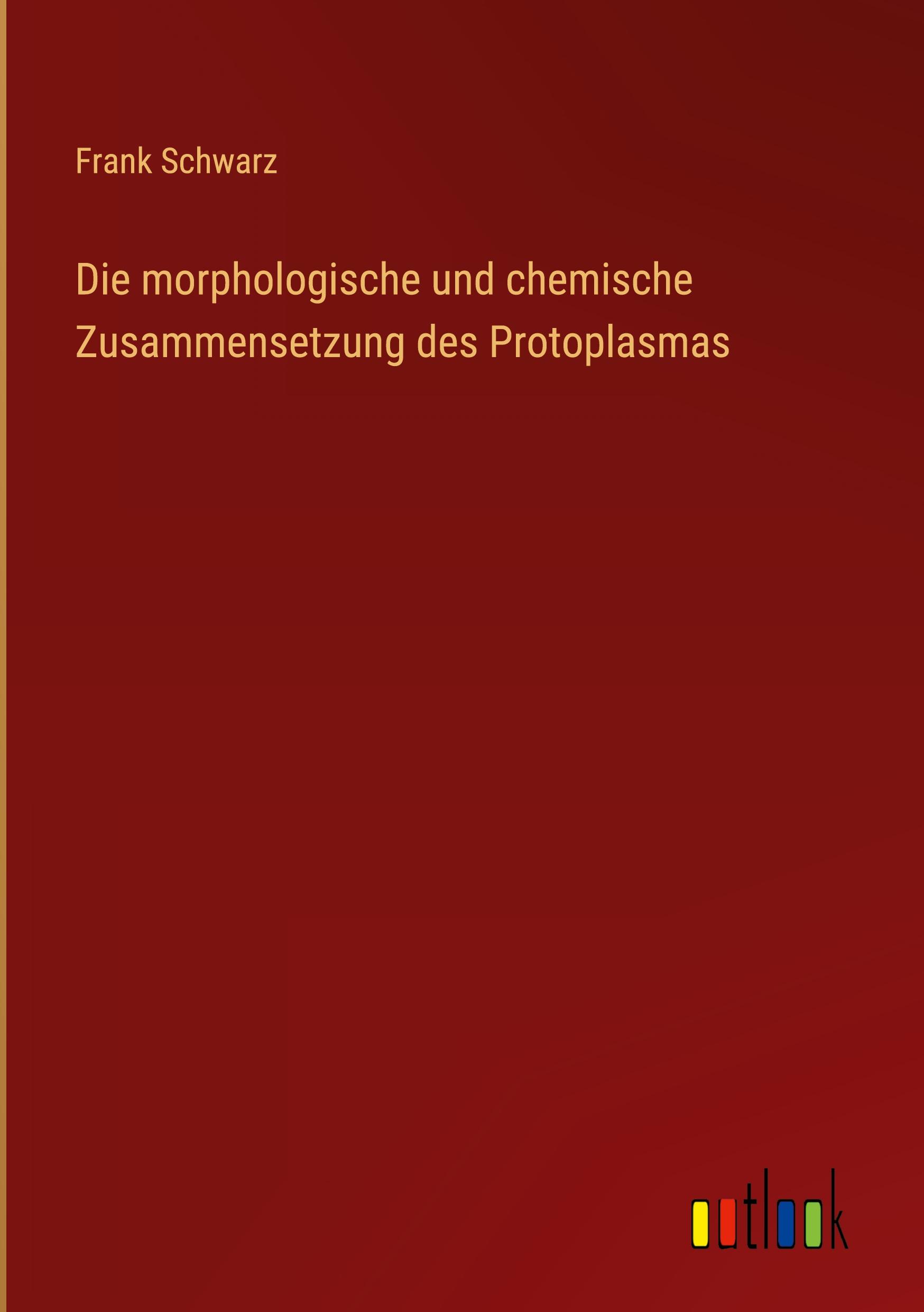 Vorderes Coverbild Die morphologische und chemische Zusammensetzung des Protoplasmas