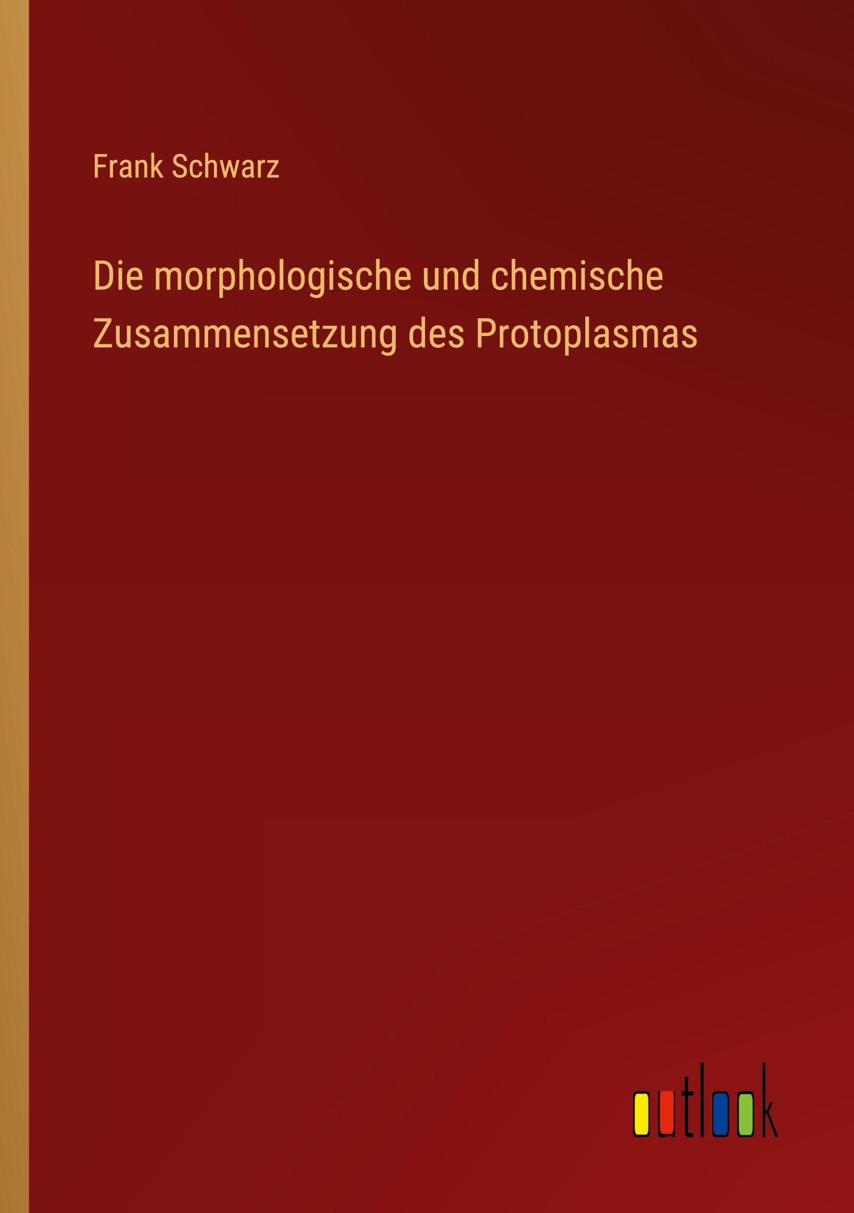 Vorderes Coverbild Die morphologische und chemische Zusammensetzung des Protoplasmas