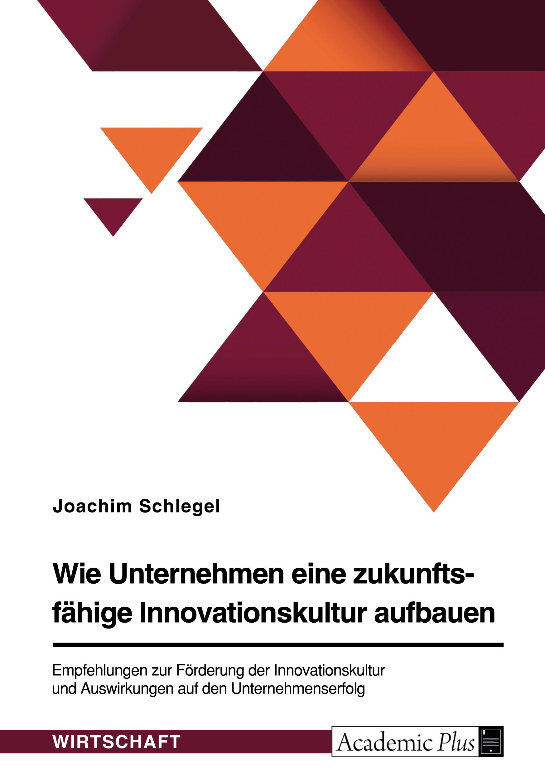 Vorderes Coverbild Wie Unternehmen eine zukunftsfähige Innovationskultur aufbauen. Empfehlungen zur Förderung der Innovationskultur und Auswirkungen auf den Unternehmenserfolg