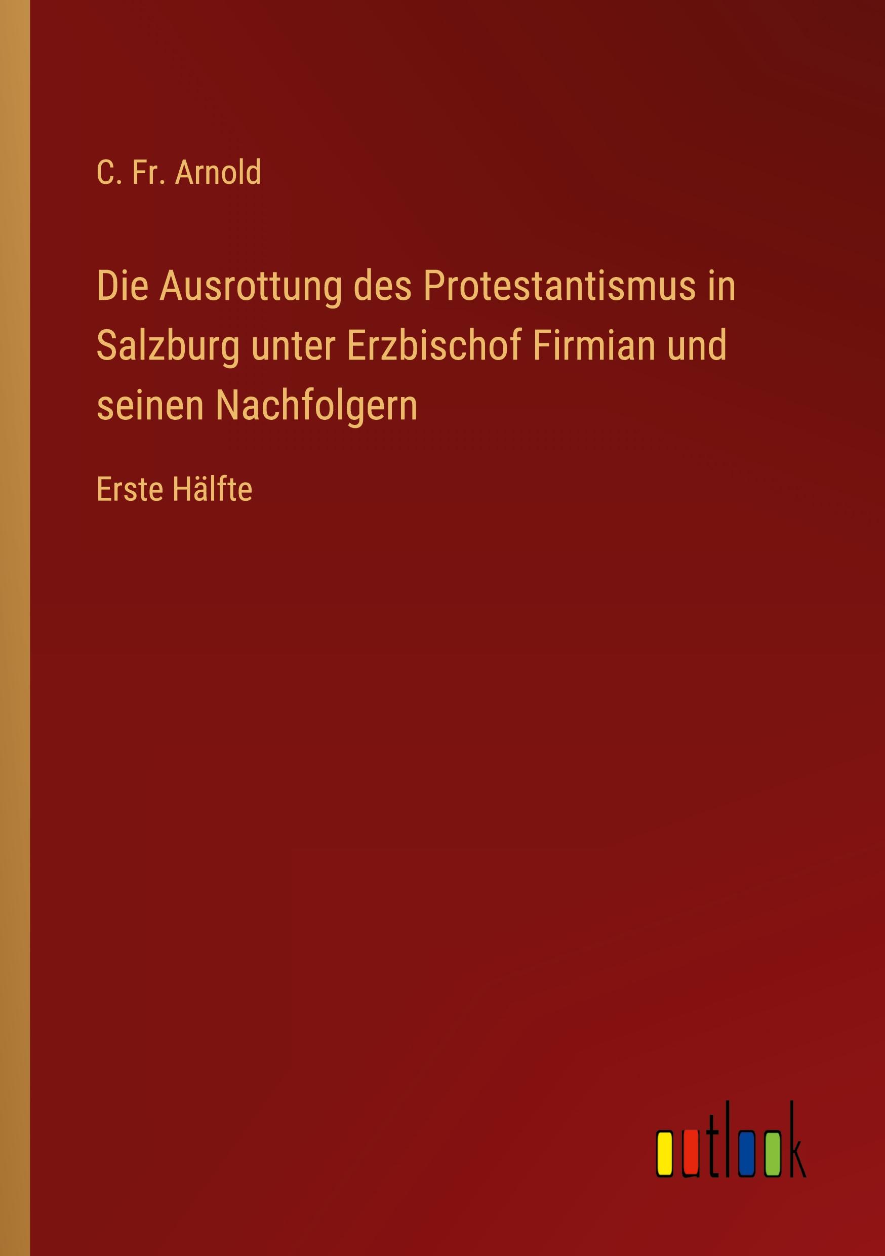 Vorderes Coverbild Die Ausrottung des Protestantismus in Salzburg unter Erzbischof Firmian und seinen Nachfolgern