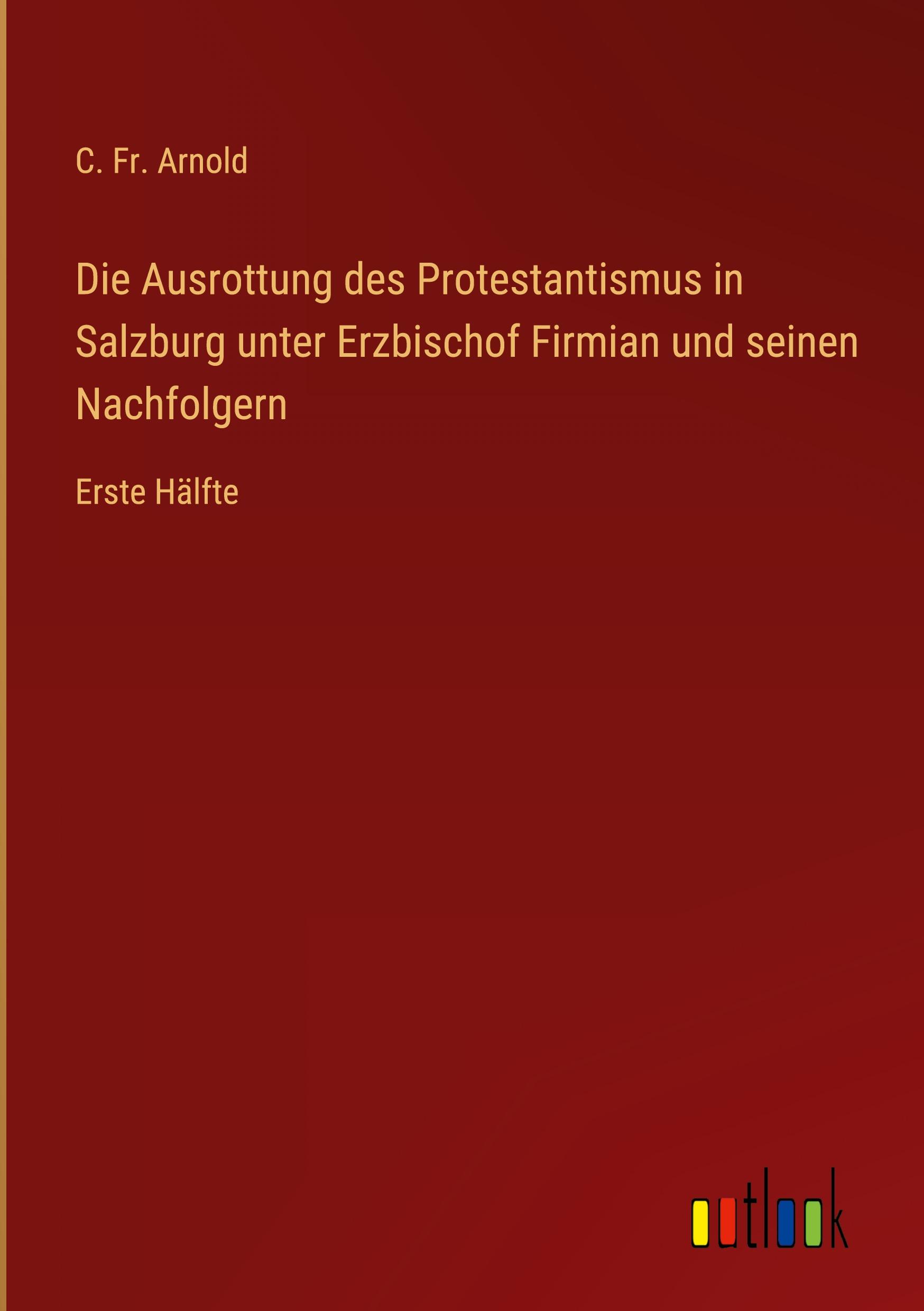 Vorderes Coverbild Die Ausrottung des Protestantismus in Salzburg unter Erzbischof Firmian und seinen Nachfolgern