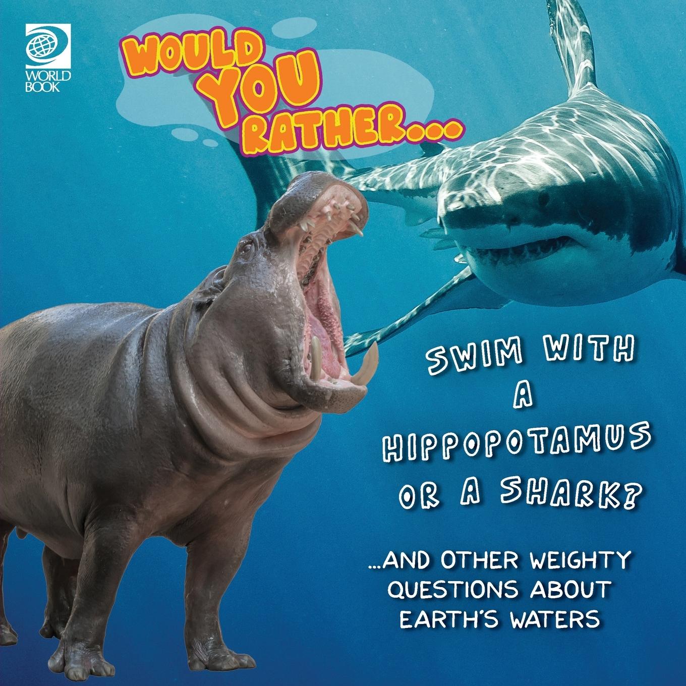 Vorderes Coverbild Would You Rather... Swim with a Hippopotamus or a Shark? ...and other weighty questions about Earth's waters