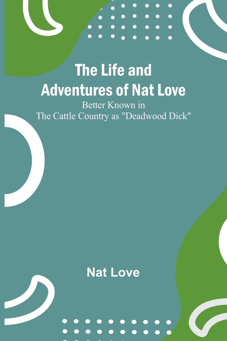 Vorderes Coverbild The Life and Adventures of Nat Love ;Better Known in the Cattle Country as "Deadwood Dick"