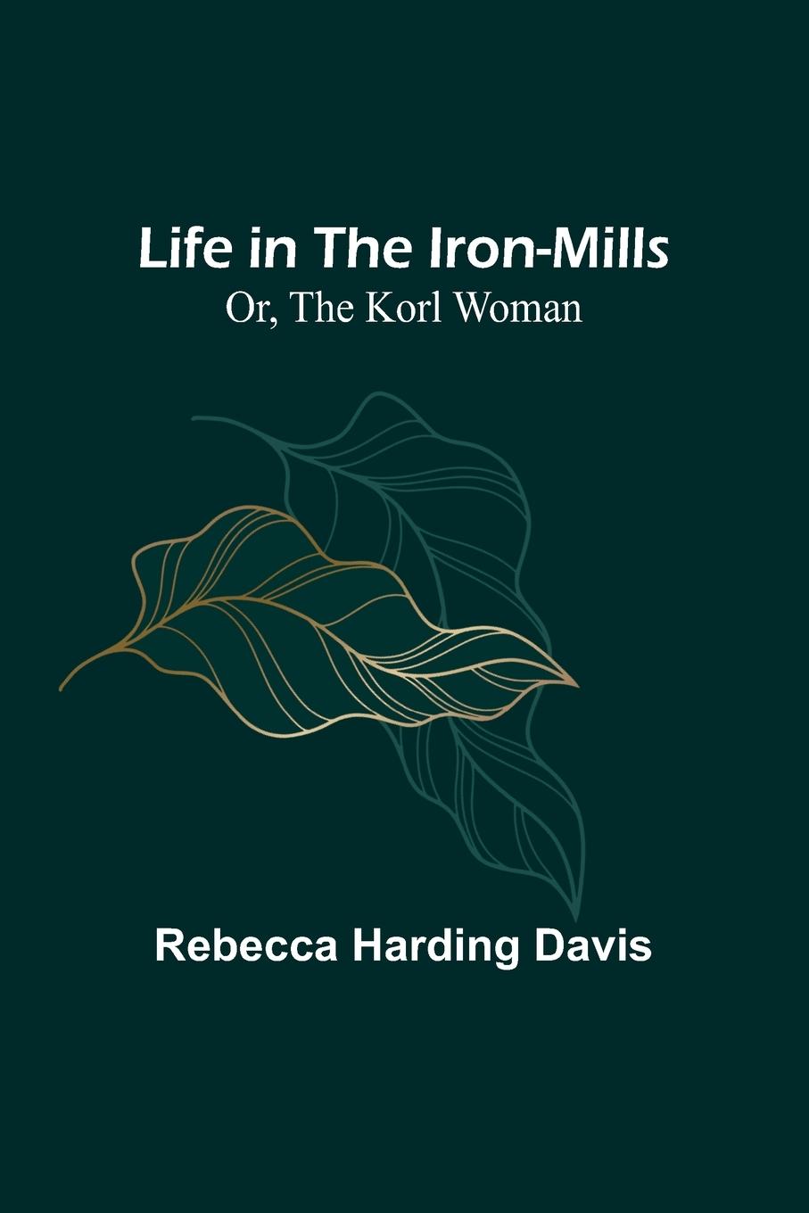 Vorderes Coverbild Life in the Iron-Mills; Or, The Korl Woman