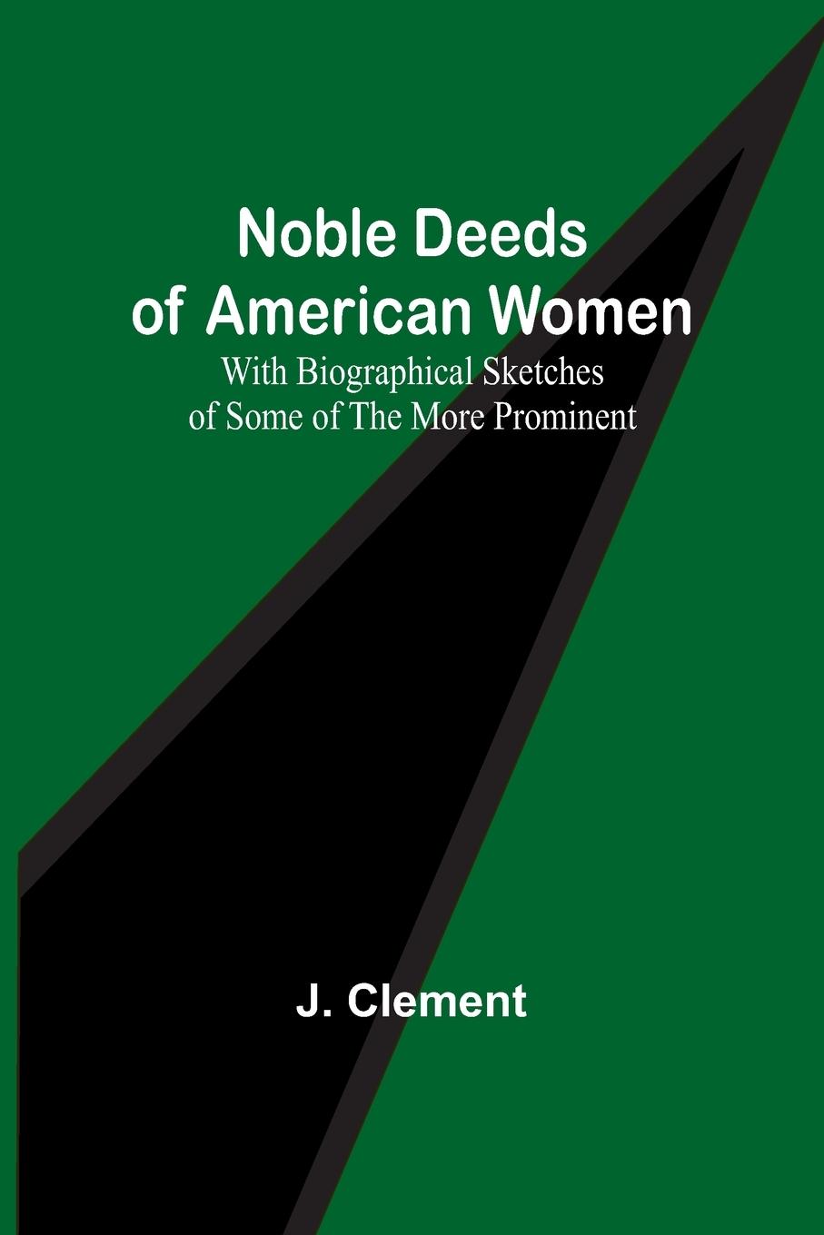 Vorderes Coverbild Noble Deeds of American Women ; With Biographical Sketches of Some of the More Prominent