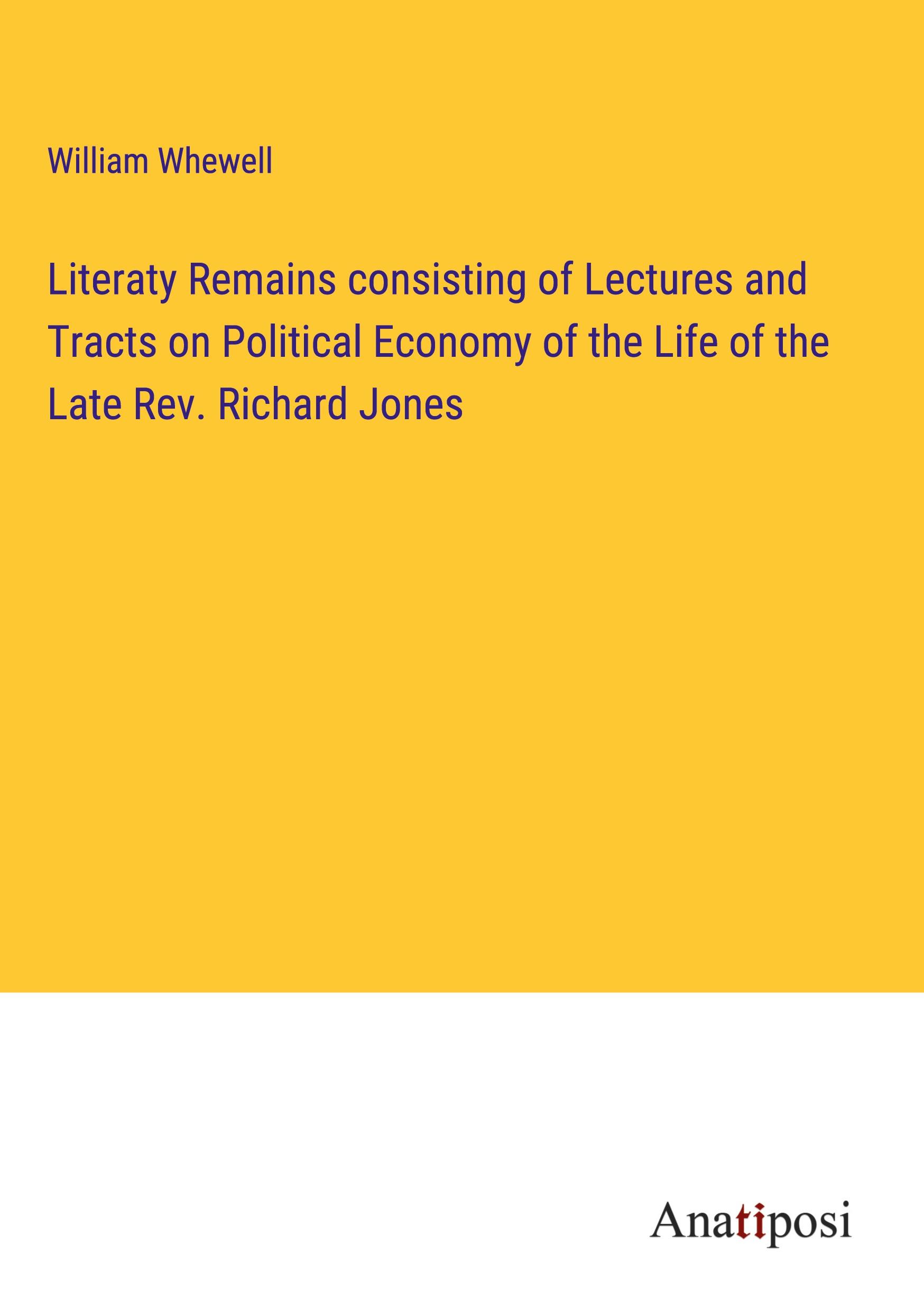 Vorderes Coverbild Literaty Remains consisting of Lectures and Tracts on Political Economy of the Life of the Late Rev. Richard Jones