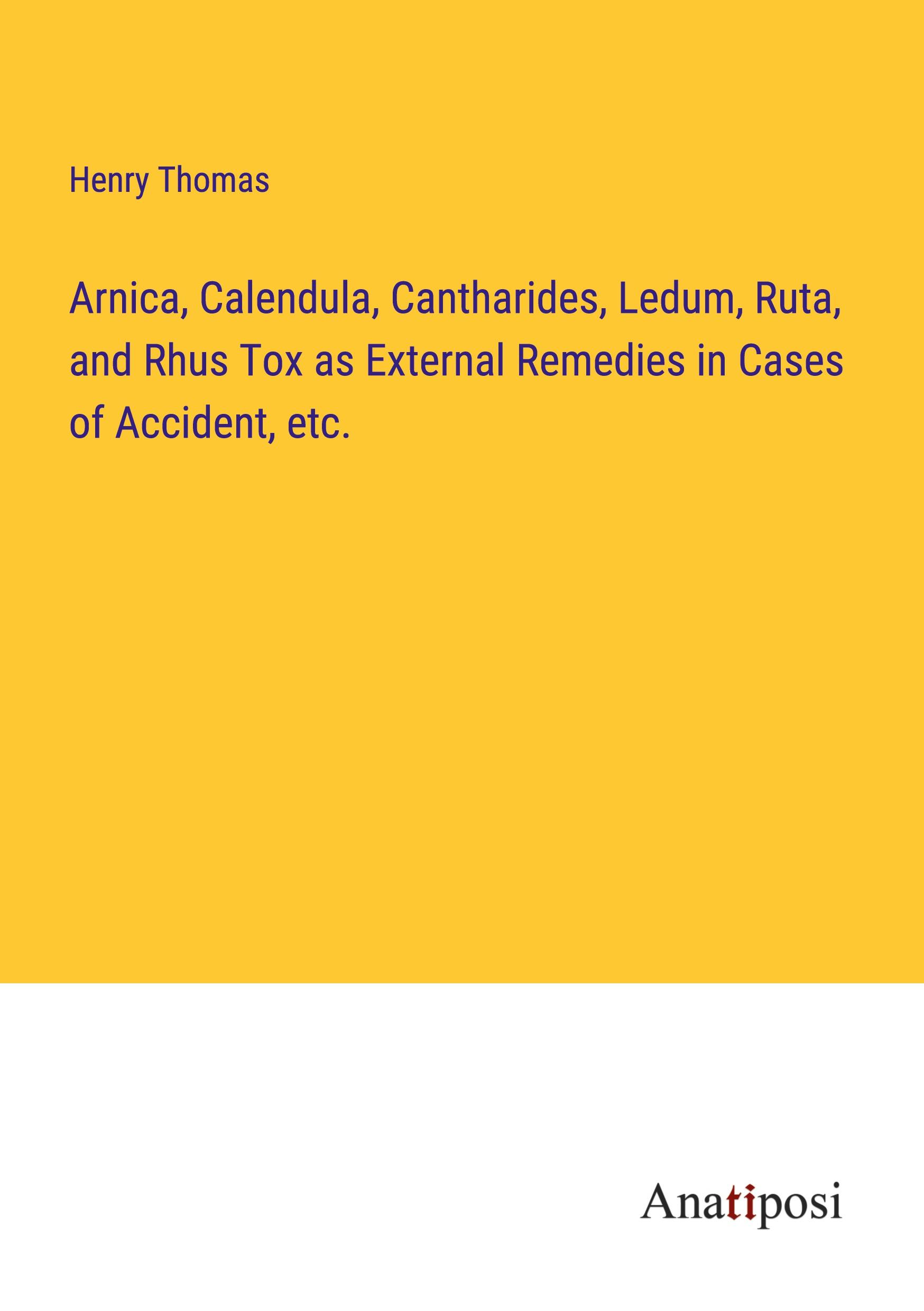 Vorderes Coverbild Arnica, Calendula, Cantharides, Ledum, Ruta, and Rhus Tox as External Remedies in Cases of Accident, etc.