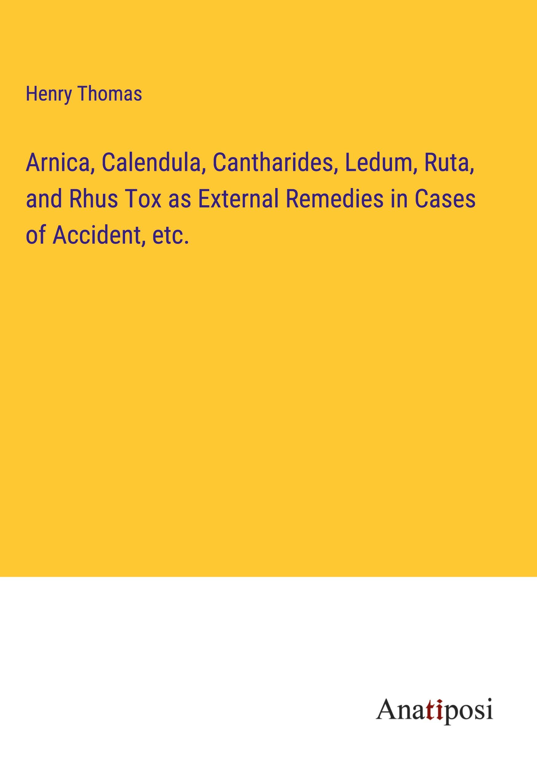 Vorderes Coverbild Arnica, Calendula, Cantharides, Ledum, Ruta, and Rhus Tox as External Remedies in Cases of Accident, etc.