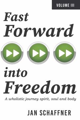 Vorderes Coverbild Fast Forward Into Freedom: A Wholistic Journey Spirit, Soul and Body Volume 3