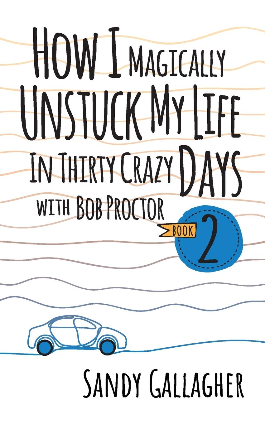 Vorderes Coverbild How I Magically Unstuck My Life in Thirty Crazy Days with Bob Proctor Book 2