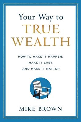 Vorderes Coverbild Your Way to True Wealth: How to Make It Happen, Make It Last, and Make It Matter