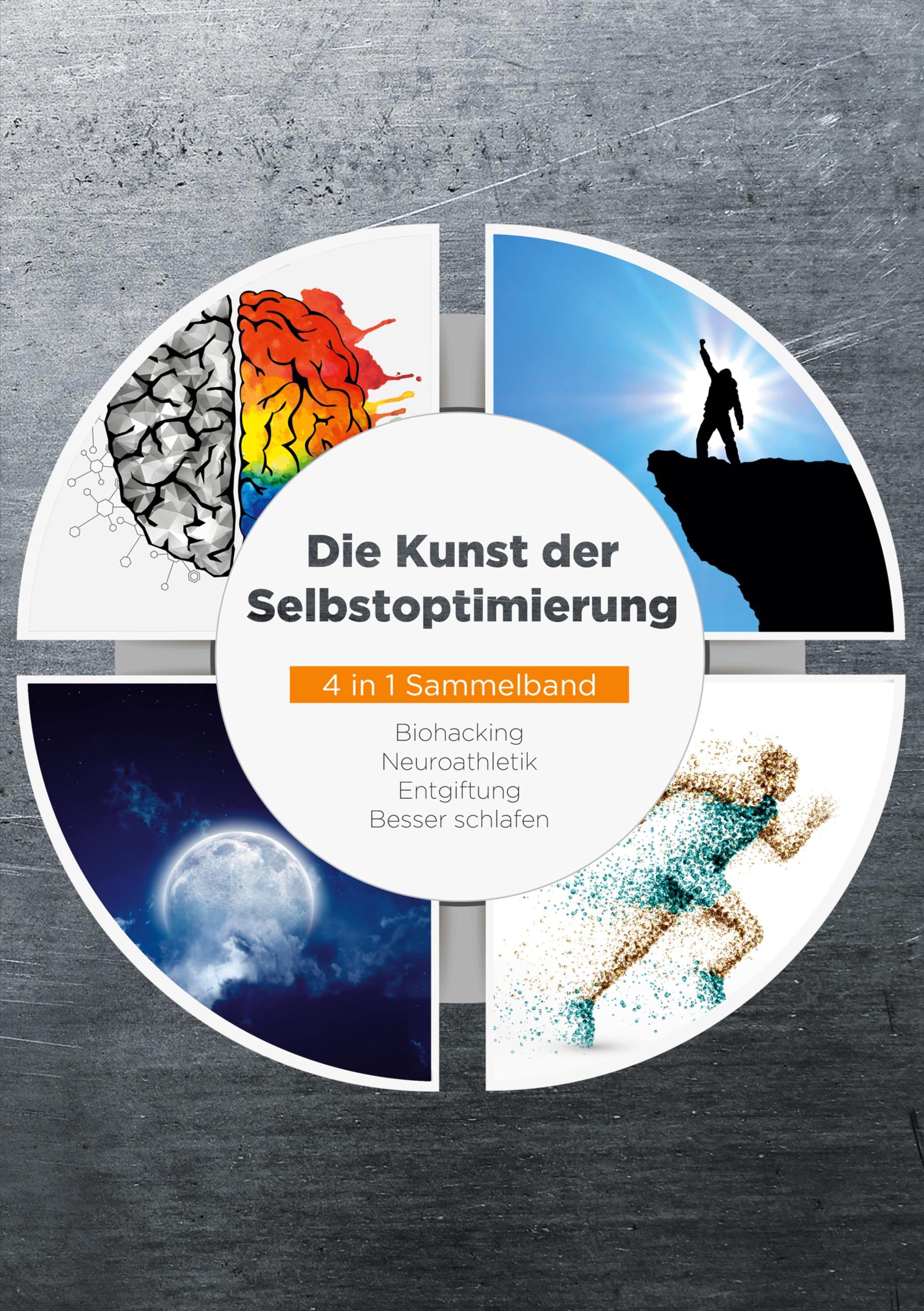 Vorderes Coverbild Die Kunst der Selbstoptimierung - 4 in 1 Sammelband: Biohacking | Neuroathletik | Entgiftung | Besser schlafen