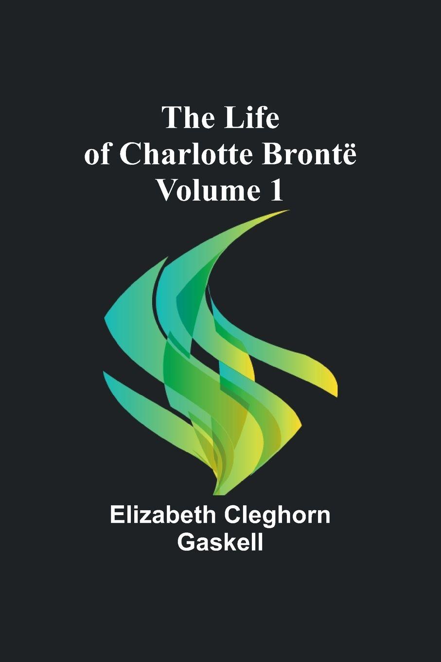 Vorderes Coverbild The Life of Charlotte Brontë - Volume 1