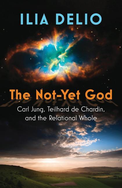 Vorderes Coverbild The Not-Yet God: Carl Jung, Teilhard de Chardin, and the Relational Whole