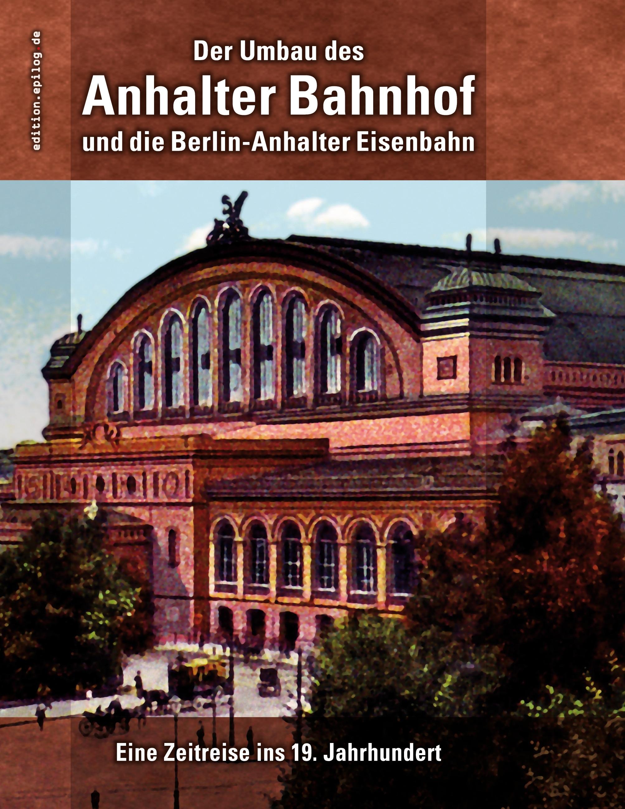Vorderes Coverbild Der Umbau des Anhalter Bahnhof und die Berlin-Anhalter Eisenbahn