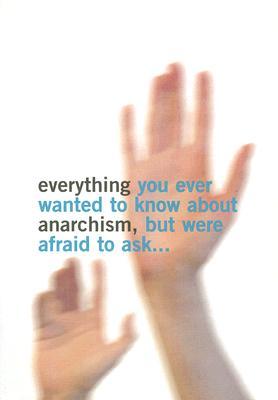 Vorderes Coverbild Everything You Ever Wanted to Know about Anarchism, But Were Afraid to Ask...