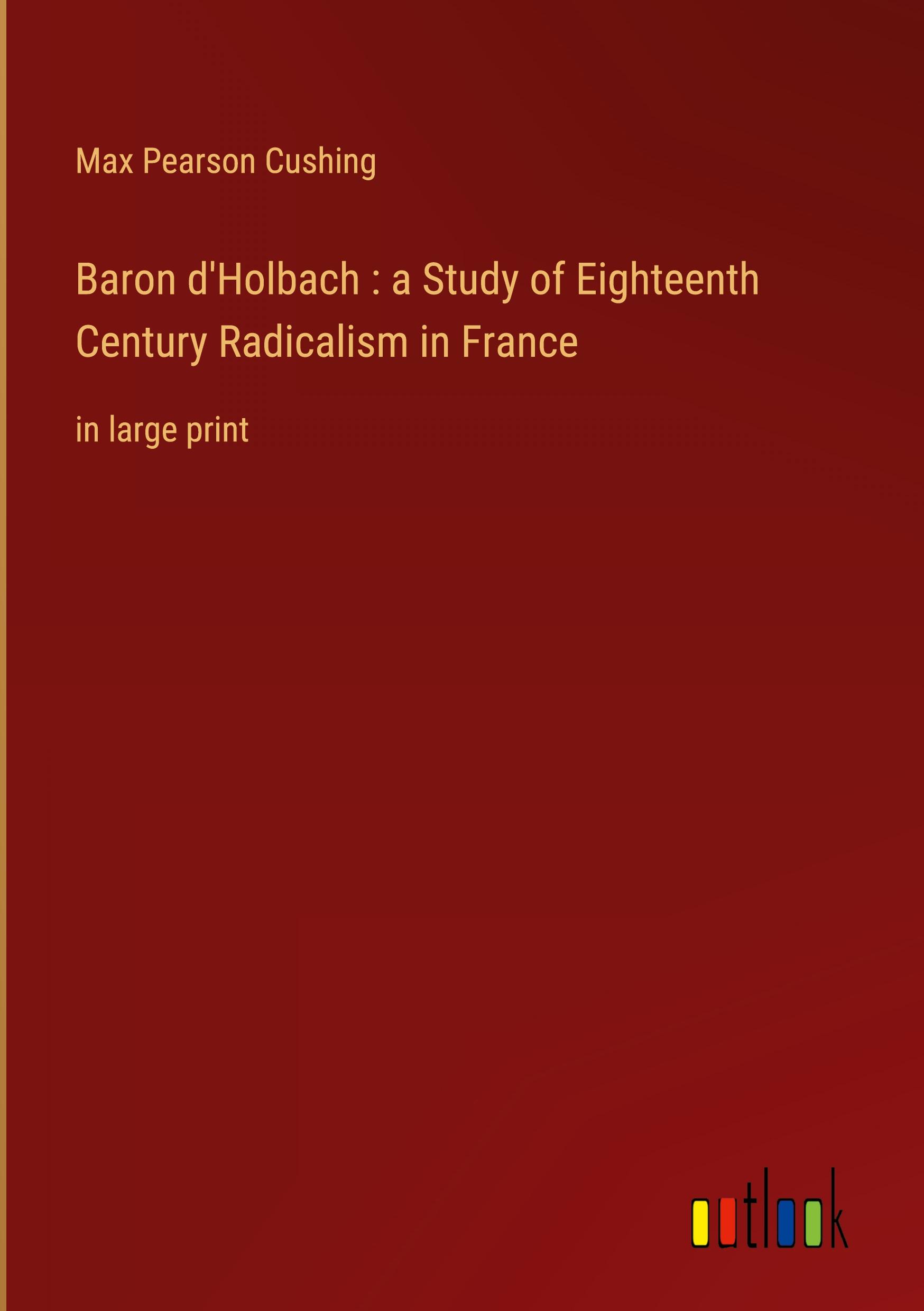 Vorderes Coverbild Baron d'Holbach : a Study of Eighteenth Century Radicalism in France