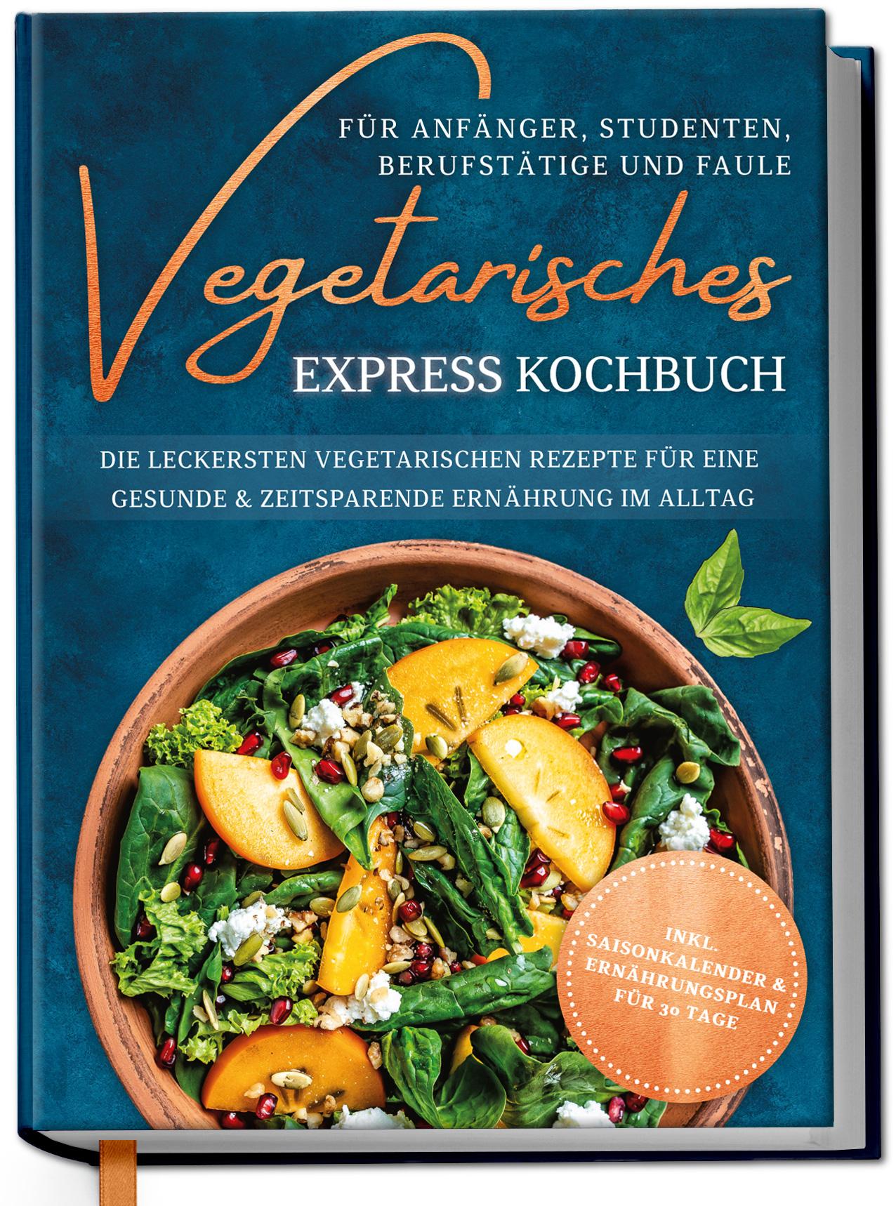 Vorderes Coverbild Vegetarisches Express Kochbuch für Anfänger, Studenten, Berufstätige und Faule: Die leckersten vegetarischen Rezepte für eine gesunde & zeitsparende Ernährung im Alltag