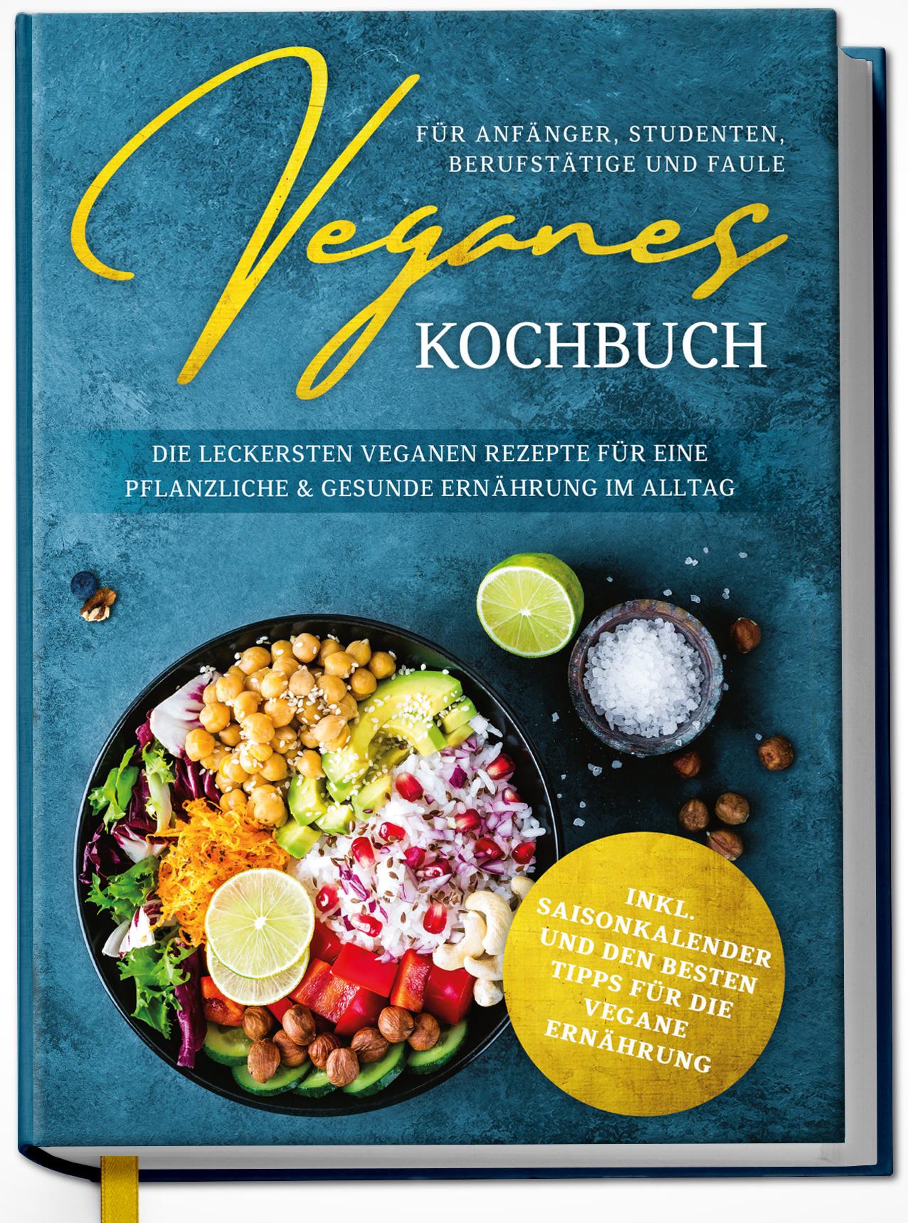 Vorderes Coverbild Veganes Kochbuch für Anfänger, Studenten, Berufstätige und Faule: Die leckersten veganen Rezepte für eine pflanzliche & gesunde Ernährung im Alltag