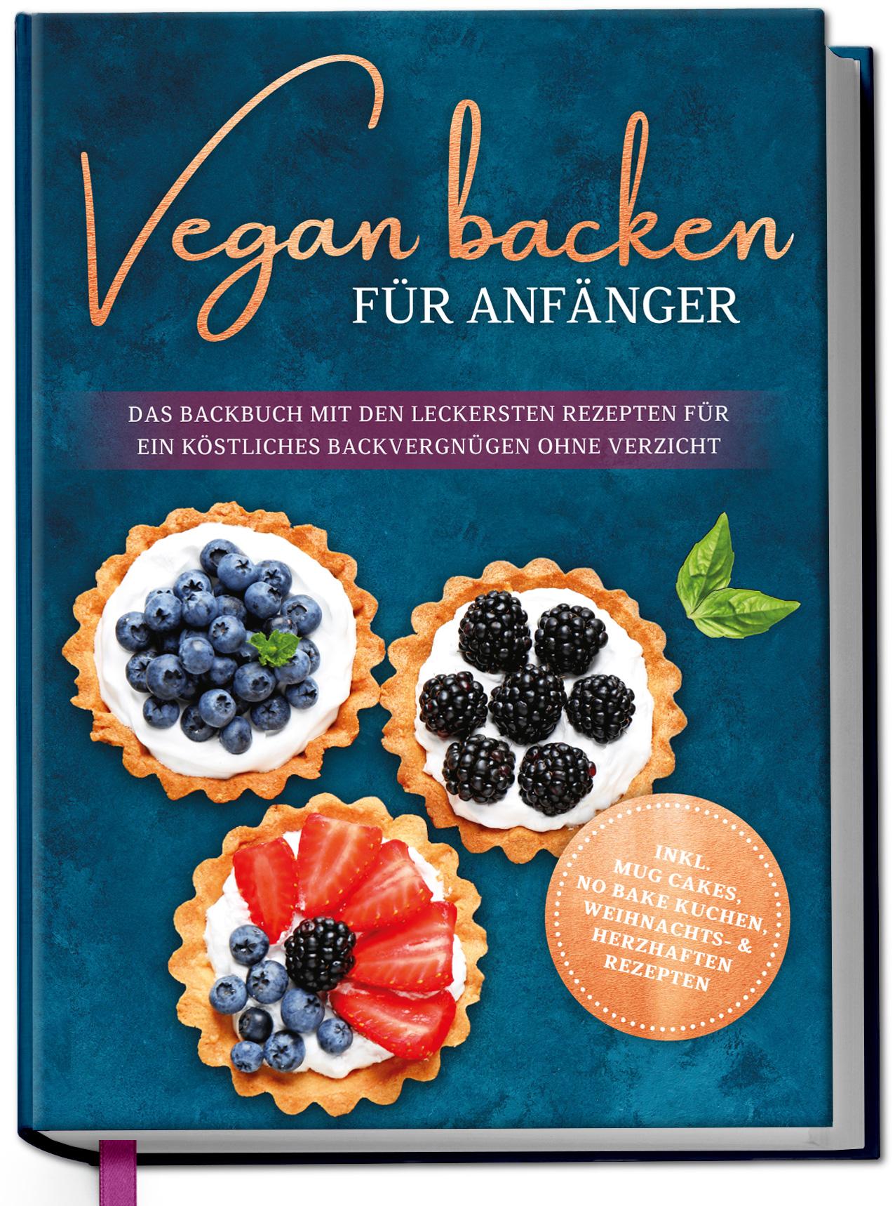 Vorderes Coverbild Vegan backen für Anfänger: Das Backbuch mit den leckersten Rezepten für ein köstliches Backvergnügen ohne Verzicht - inkl. Mug Cakes, Weihnachts- & herzhaften Rezepte