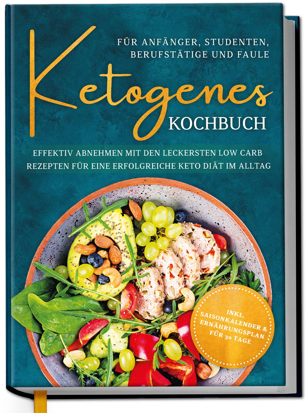 Vorderes Coverbild Ketogenes Kochbuch für Anfänger, Studenten, Berufstätige & Faule: Effektiv abnehmen mit den leckersten Low Carb Rezepten für eine erfolgreiche Keto Diät im Alltag