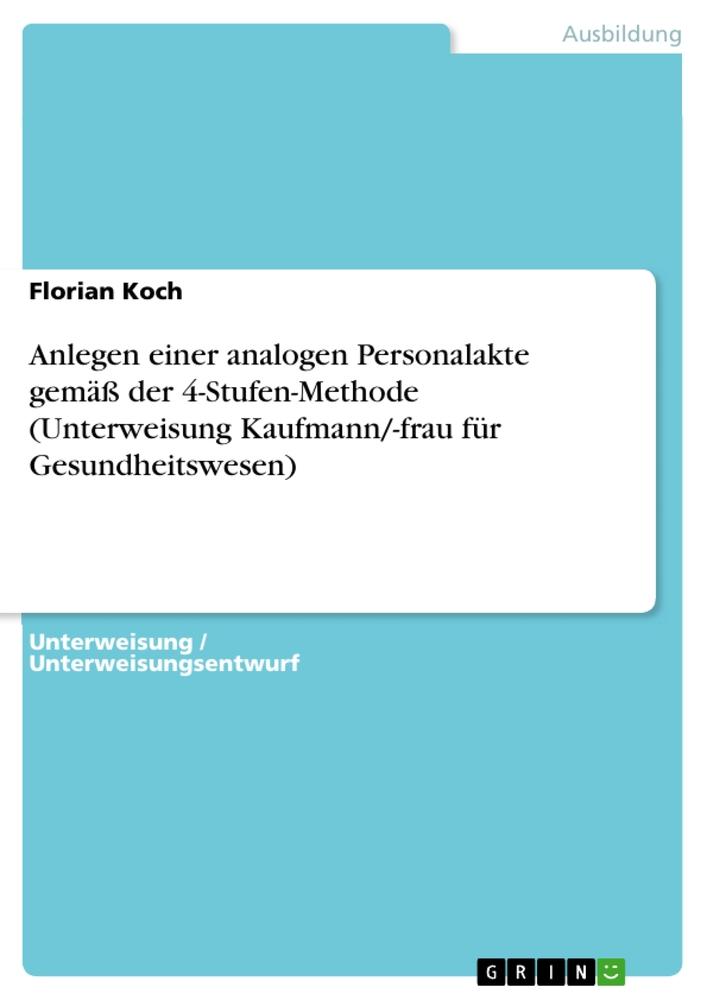 Vorderes Coverbild Anlegen einer analogen Personalakte gemäß der 4-Stufen-Methode (Unterweisung Kaufmann/-frau für Gesundheitswesen)