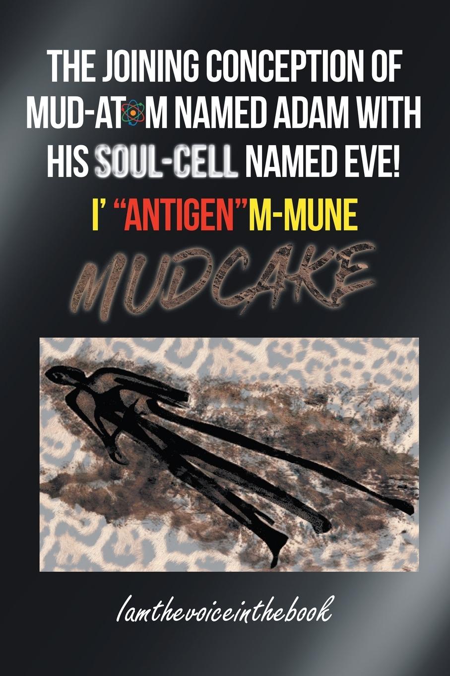 Vorderes Coverbild THE JOINING CONCEPTION OF MUD-ATOM NAMED ADAM WITH HIS SOUL-CELL NAMED EVE!  I' "ANTIGEN"M-MUNE MUD CAKE
