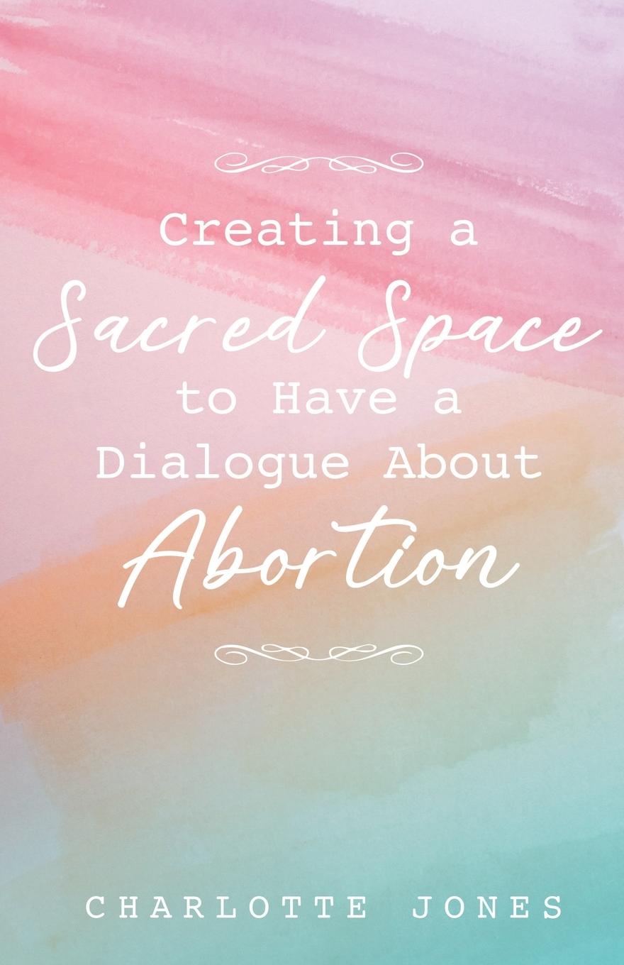 Vorderes Coverbild Creating a Sacred Space to Have a Dialogue about Abortion