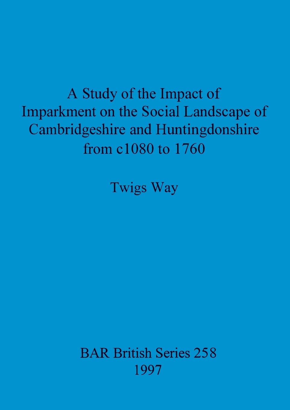Vorderes Coverbild A Study of the Impact of Imparkment on the Social Landscape of Cambridgeshire and Huntingdonshire from c1080 to 1760