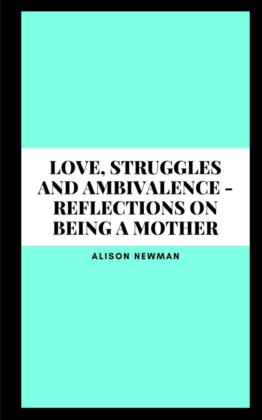 Vorderes Coverbild Love, Struggles and Ambivalence - Reflections on Being a Mother