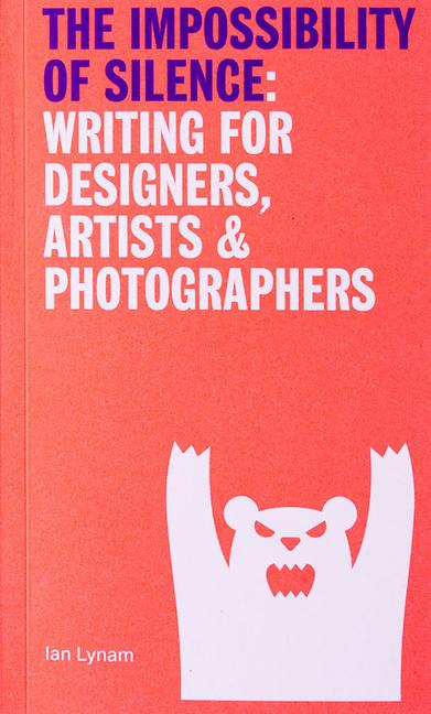 Vorderes Coverbild The Impossibility of Silence: Writing for Designers, Artists & Photographers