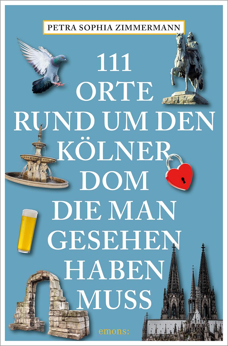 Vorderes Coverbild 111 Orte rund um den Kölner Dom, die man gesehen haben muss
