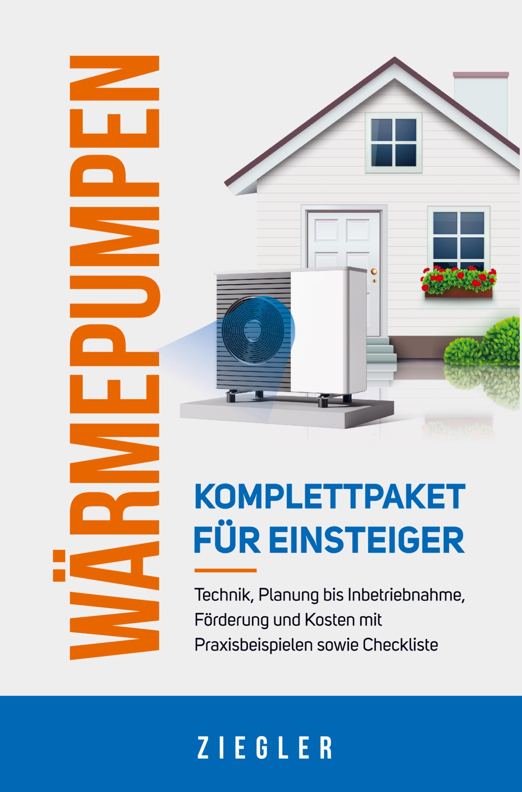 Vorderes Coverbild Wärmepumpen  - Komplettpaket für Einsteiger: Technik, Planung bis Inbetriebnahme, Förderung und Kosten mit Praxisbeispielen sowie Checkliste
